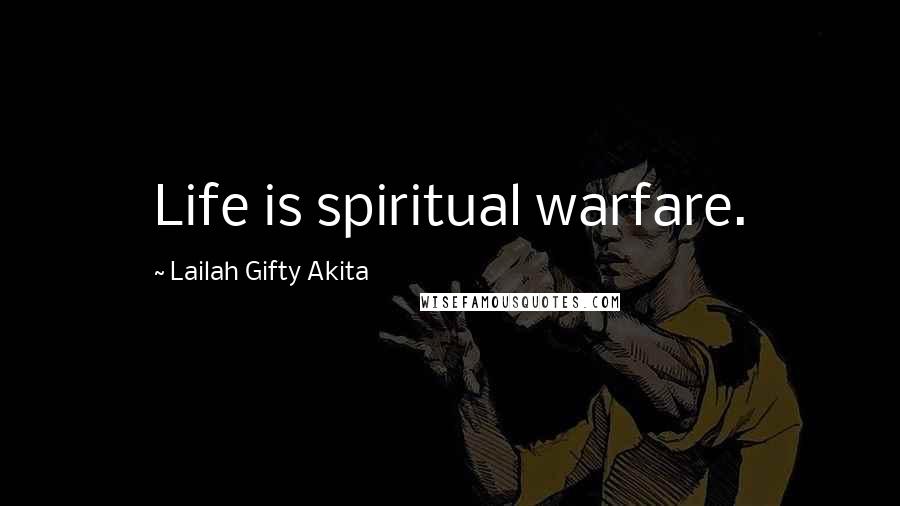 Lailah Gifty Akita Quotes: Life is spiritual warfare.