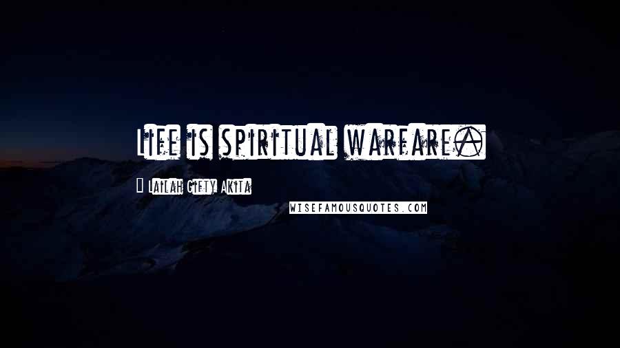 Lailah Gifty Akita Quotes: Life is spiritual warfare.
