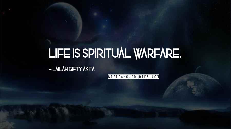 Lailah Gifty Akita Quotes: Life is spiritual warfare.