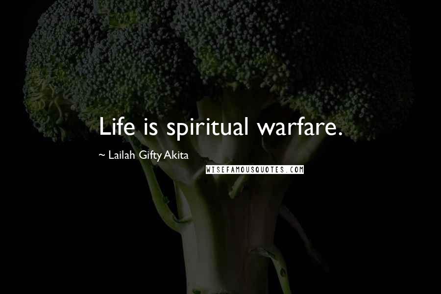 Lailah Gifty Akita Quotes: Life is spiritual warfare.