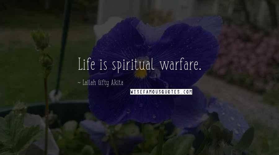 Lailah Gifty Akita Quotes: Life is spiritual warfare.