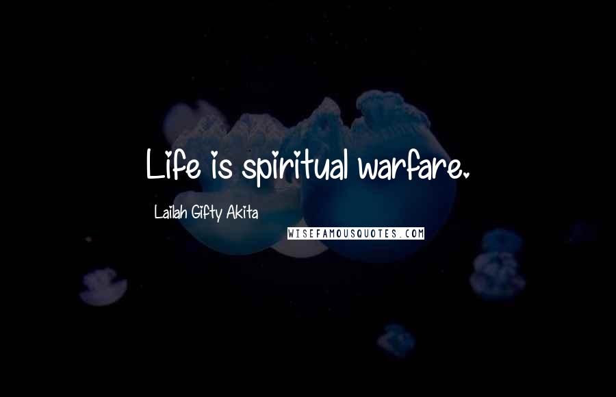 Lailah Gifty Akita Quotes: Life is spiritual warfare.