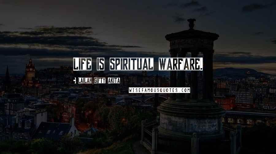 Lailah Gifty Akita Quotes: Life is spiritual warfare.