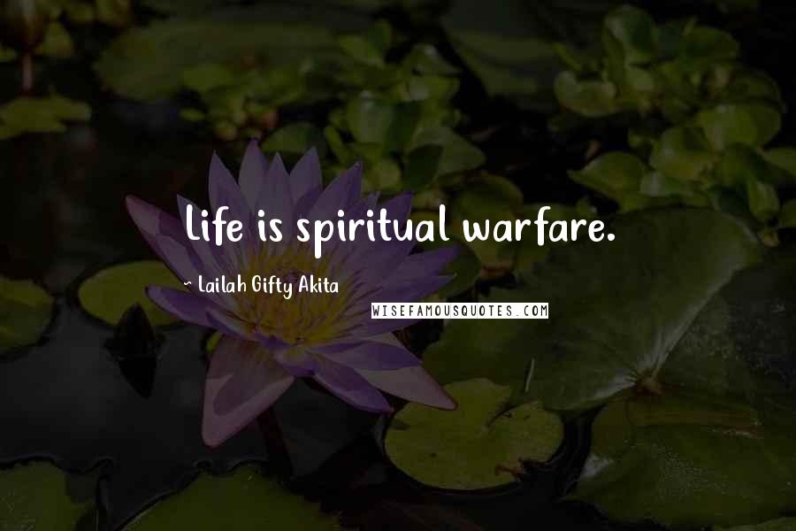 Lailah Gifty Akita Quotes: Life is spiritual warfare.