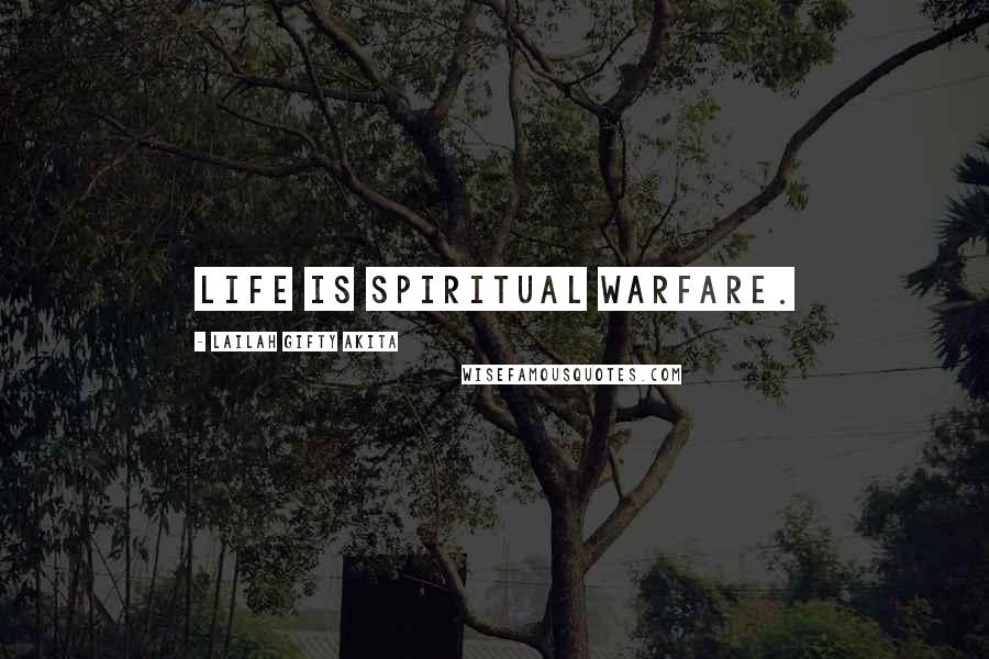 Lailah Gifty Akita Quotes: Life is spiritual warfare.