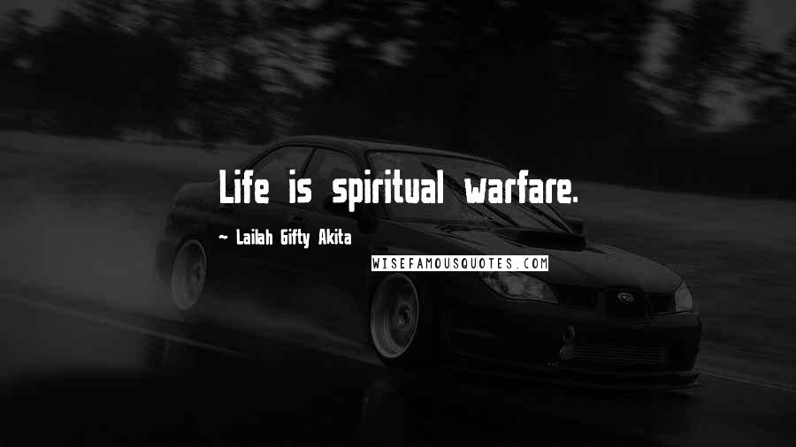 Lailah Gifty Akita Quotes: Life is spiritual warfare.