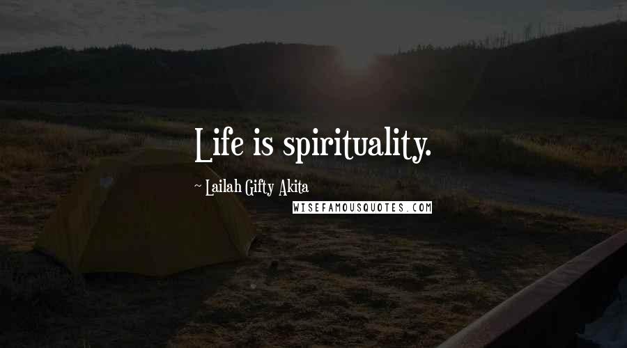 Lailah Gifty Akita Quotes: Life is spirituality.