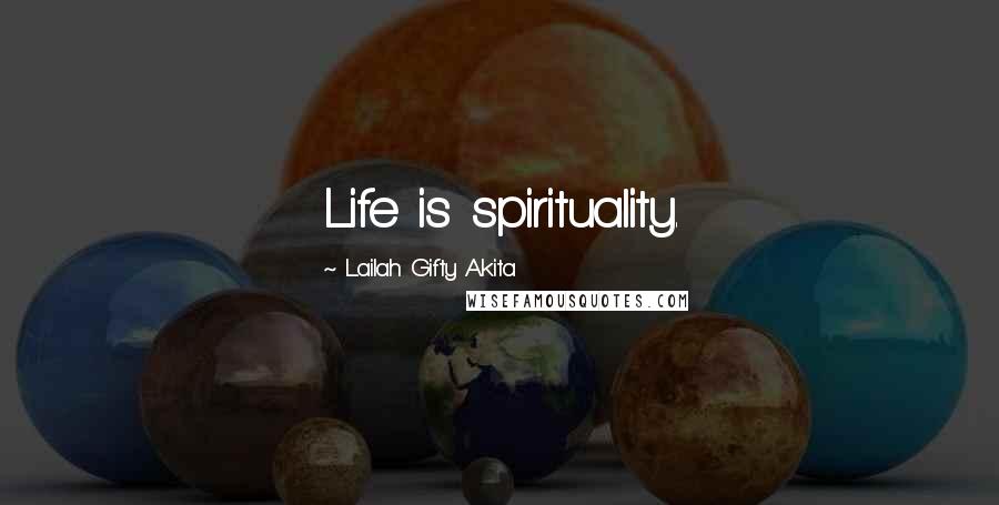 Lailah Gifty Akita Quotes: Life is spirituality.