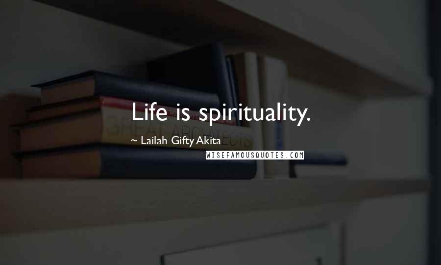 Lailah Gifty Akita Quotes: Life is spirituality.