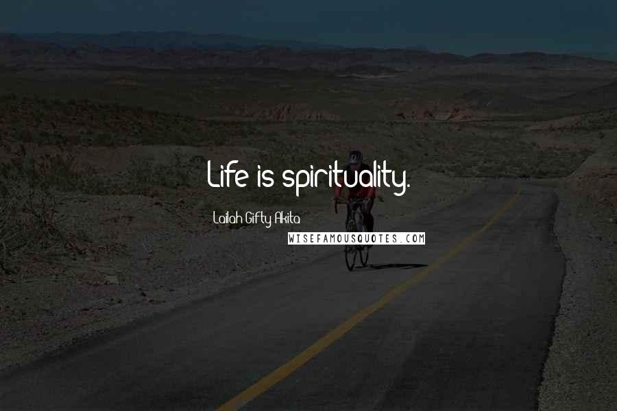 Lailah Gifty Akita Quotes: Life is spirituality.