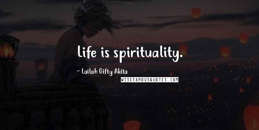 Lailah Gifty Akita Quotes: Life is spirituality.