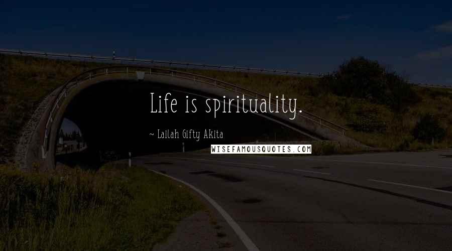 Lailah Gifty Akita Quotes: Life is spirituality.