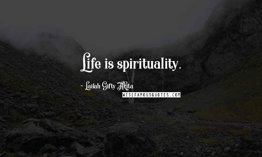 Lailah Gifty Akita Quotes: Life is spirituality.