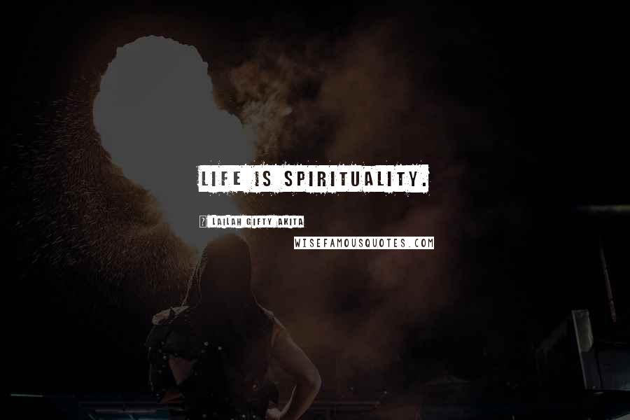 Lailah Gifty Akita Quotes: Life is spirituality.