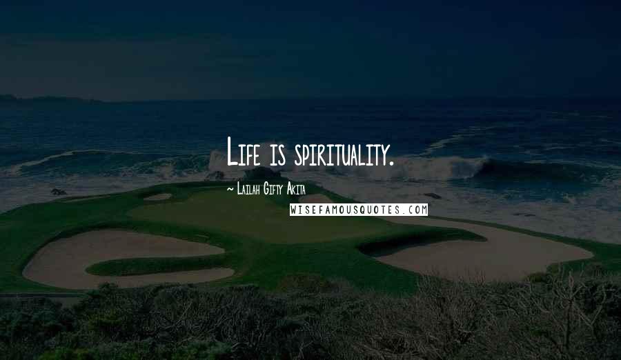 Lailah Gifty Akita Quotes: Life is spirituality.