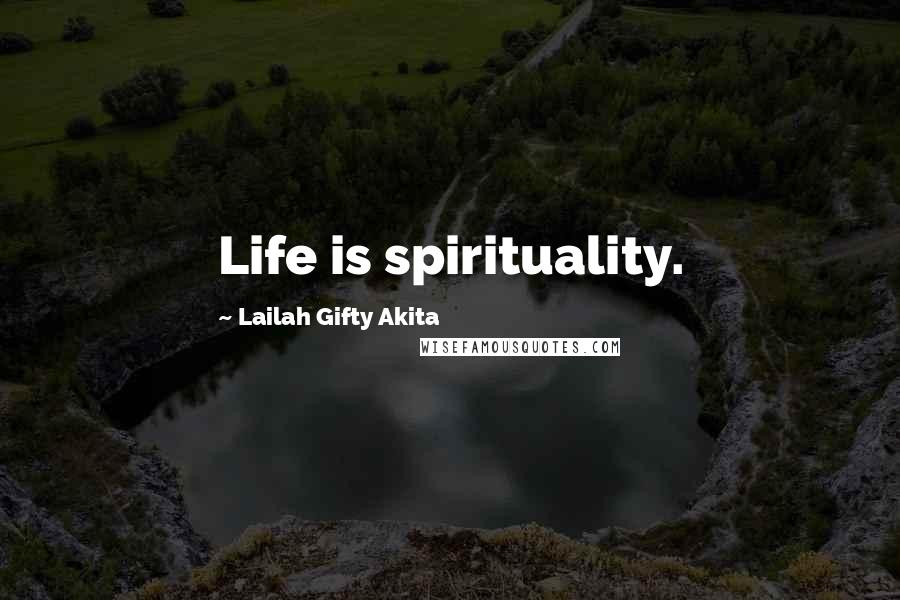 Lailah Gifty Akita Quotes: Life is spirituality.