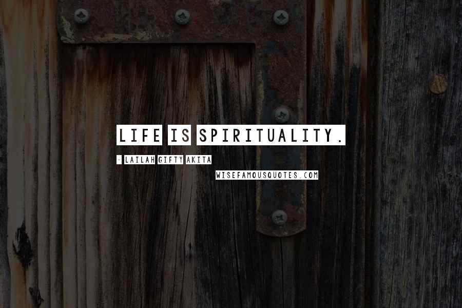 Lailah Gifty Akita Quotes: Life is spirituality.