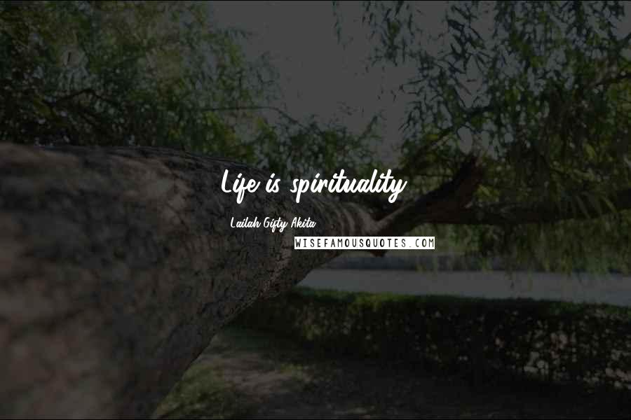 Lailah Gifty Akita Quotes: Life is spirituality.