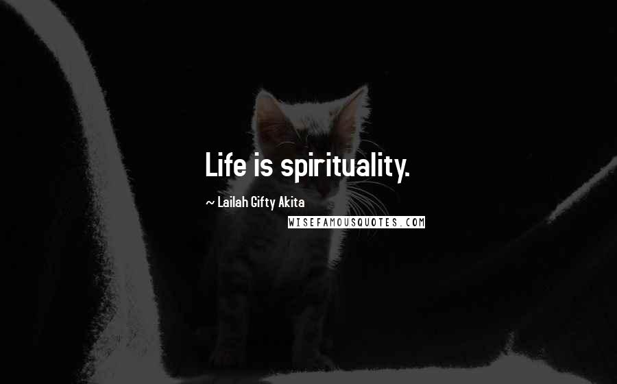 Lailah Gifty Akita Quotes: Life is spirituality.