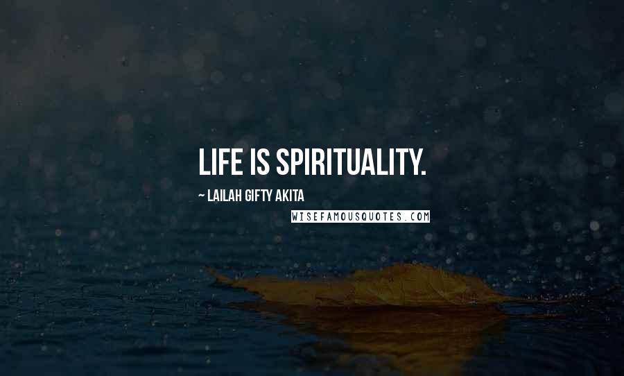 Lailah Gifty Akita Quotes: Life is spirituality.