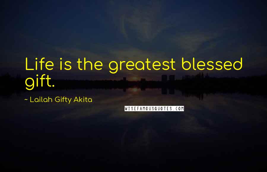 Lailah Gifty Akita Quotes: Life is the greatest blessed gift.