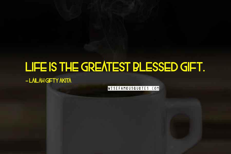 Lailah Gifty Akita Quotes: Life is the greatest blessed gift.