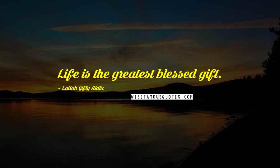 Lailah Gifty Akita Quotes: Life is the greatest blessed gift.