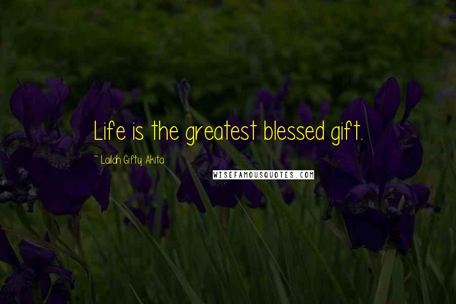 Lailah Gifty Akita Quotes: Life is the greatest blessed gift.