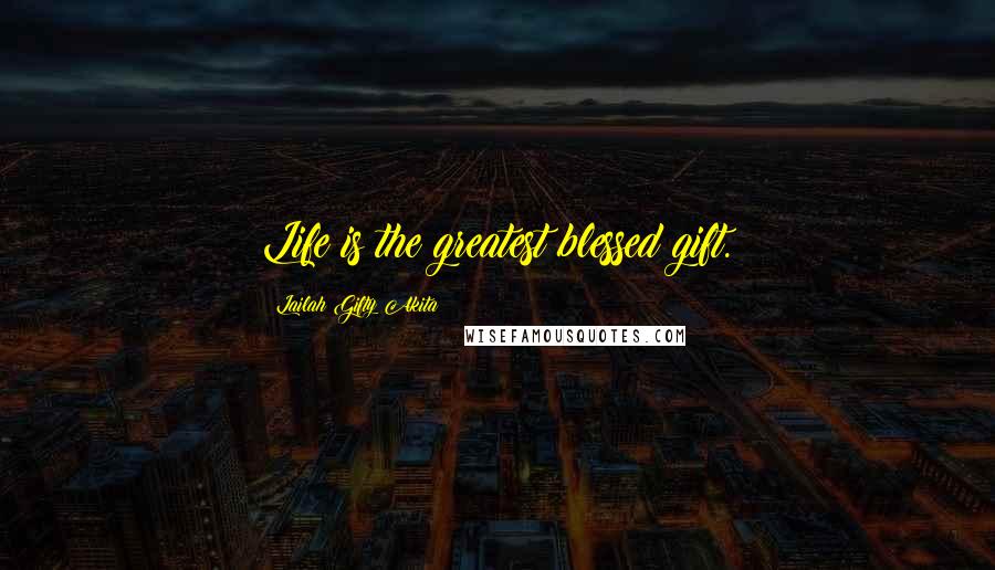 Lailah Gifty Akita Quotes: Life is the greatest blessed gift.