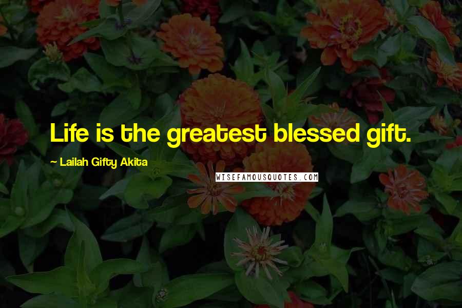 Lailah Gifty Akita Quotes: Life is the greatest blessed gift.