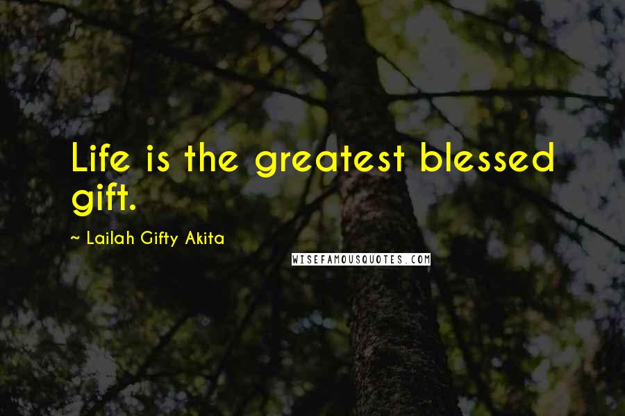 Lailah Gifty Akita Quotes: Life is the greatest blessed gift.