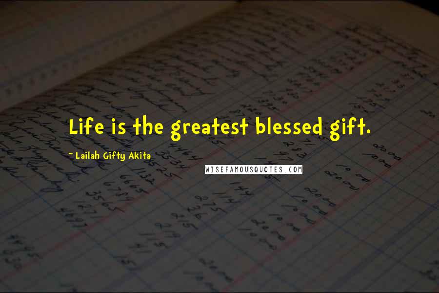 Lailah Gifty Akita Quotes: Life is the greatest blessed gift.