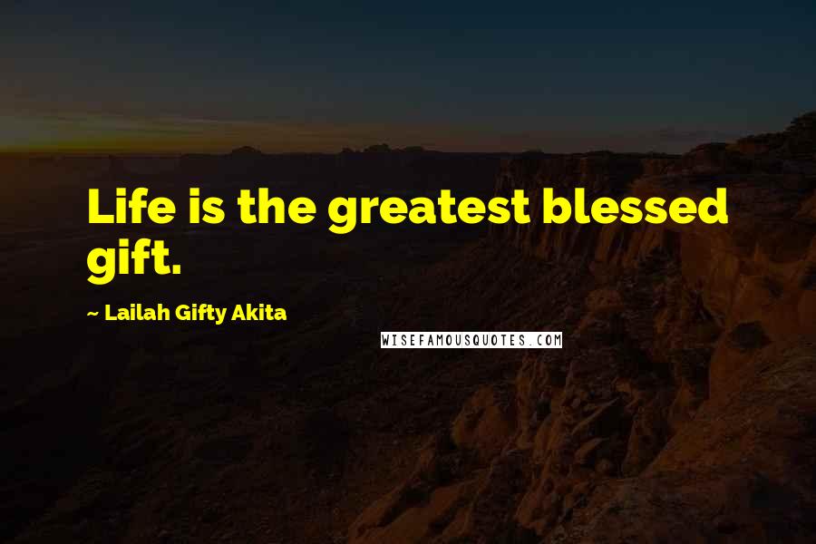Lailah Gifty Akita Quotes: Life is the greatest blessed gift.