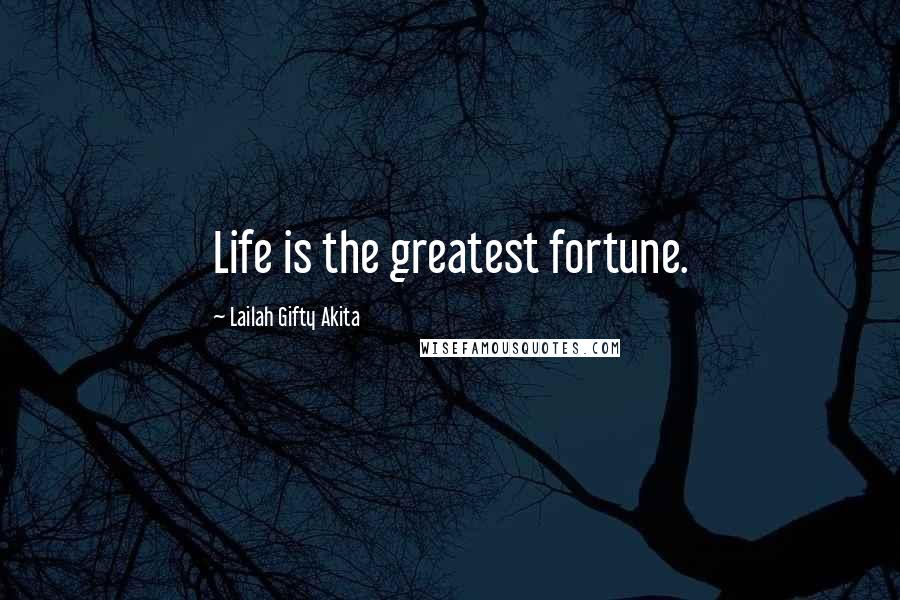 Lailah Gifty Akita Quotes: Life is the greatest fortune.