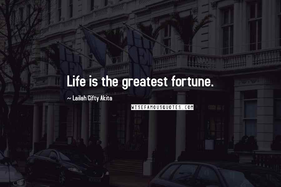 Lailah Gifty Akita Quotes: Life is the greatest fortune.