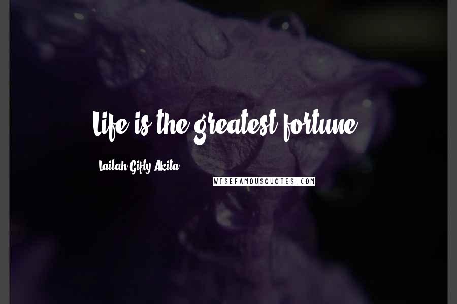 Lailah Gifty Akita Quotes: Life is the greatest fortune.