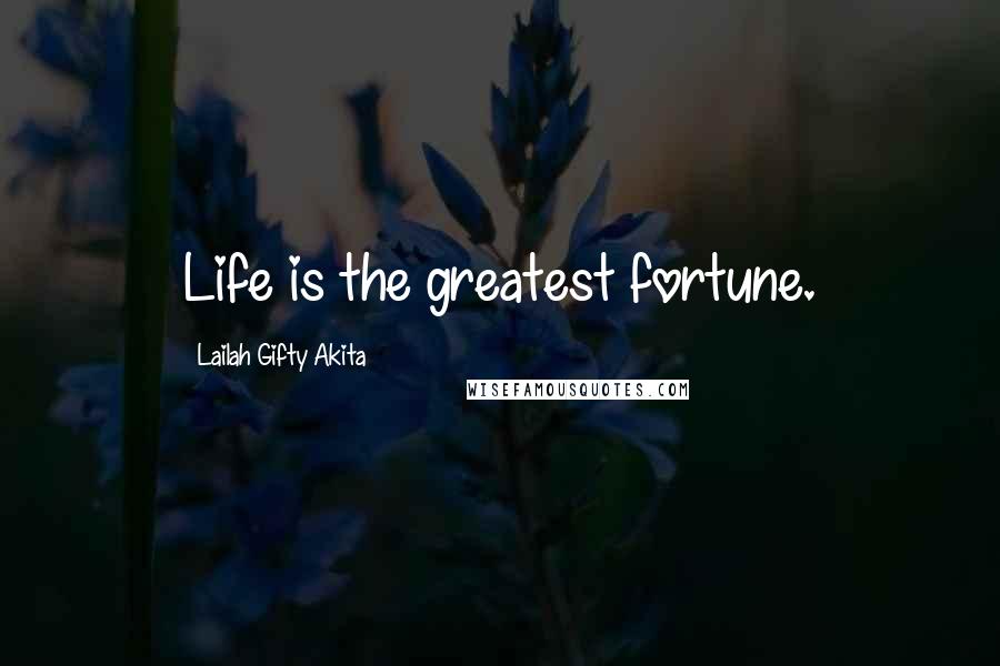 Lailah Gifty Akita Quotes: Life is the greatest fortune.