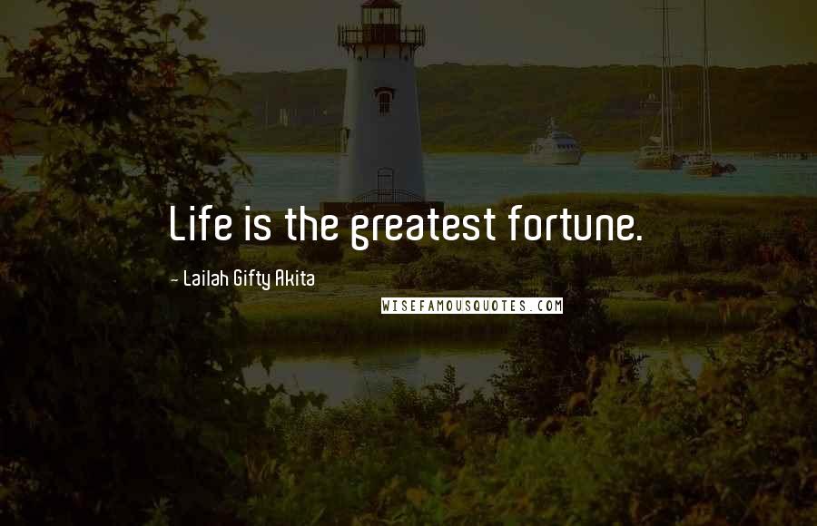 Lailah Gifty Akita Quotes: Life is the greatest fortune.