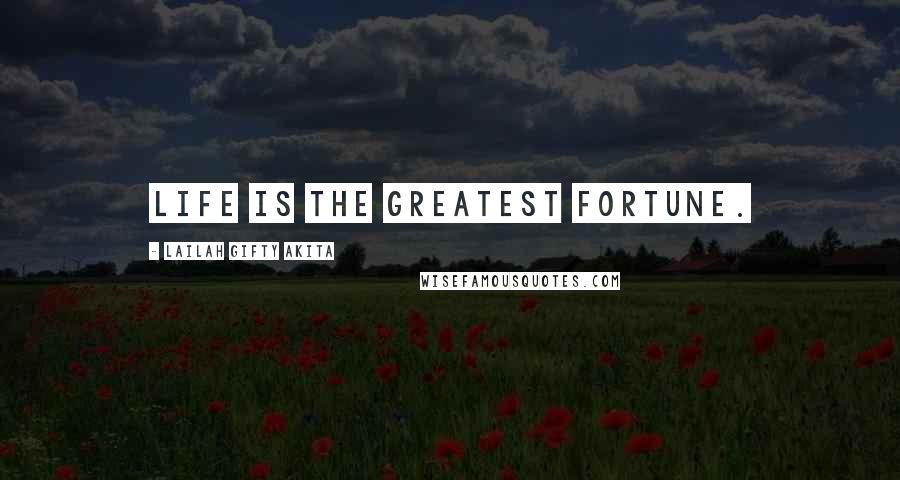 Lailah Gifty Akita Quotes: Life is the greatest fortune.