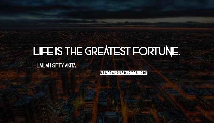 Lailah Gifty Akita Quotes: Life is the greatest fortune.