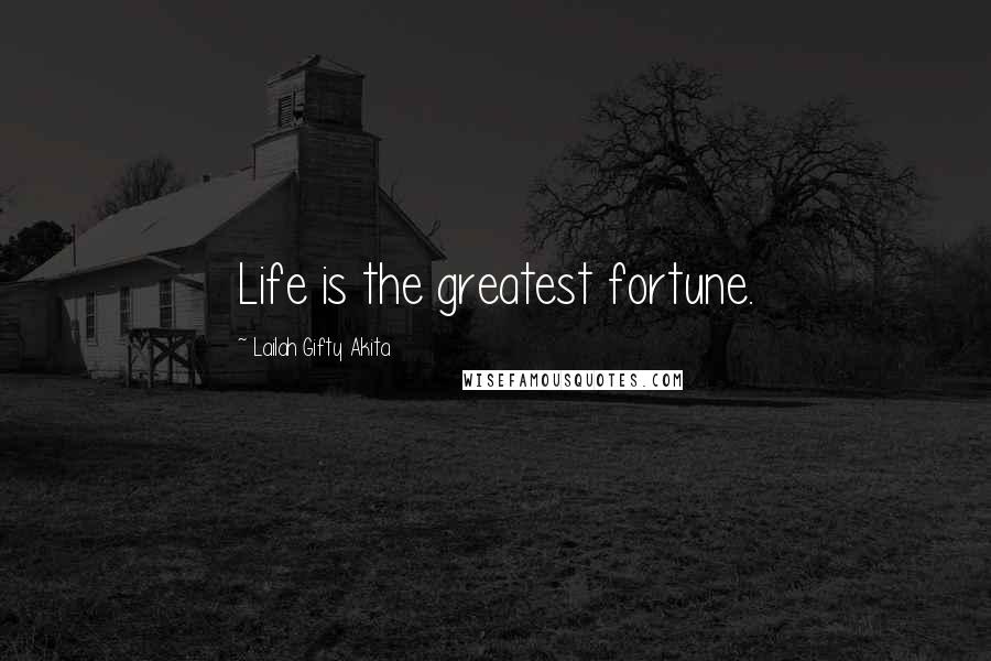 Lailah Gifty Akita Quotes: Life is the greatest fortune.