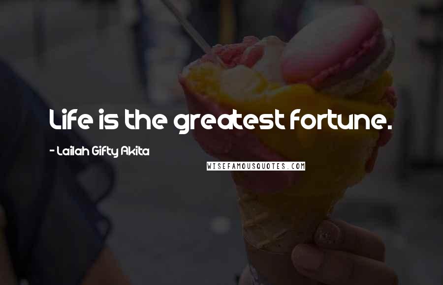 Lailah Gifty Akita Quotes: Life is the greatest fortune.