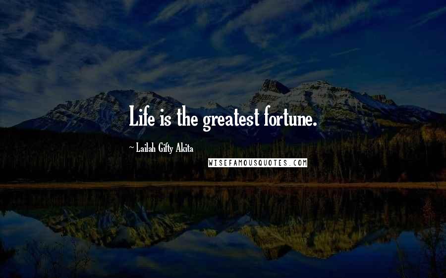 Lailah Gifty Akita Quotes: Life is the greatest fortune.