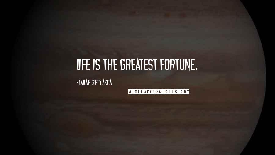 Lailah Gifty Akita Quotes: Life is the greatest fortune.