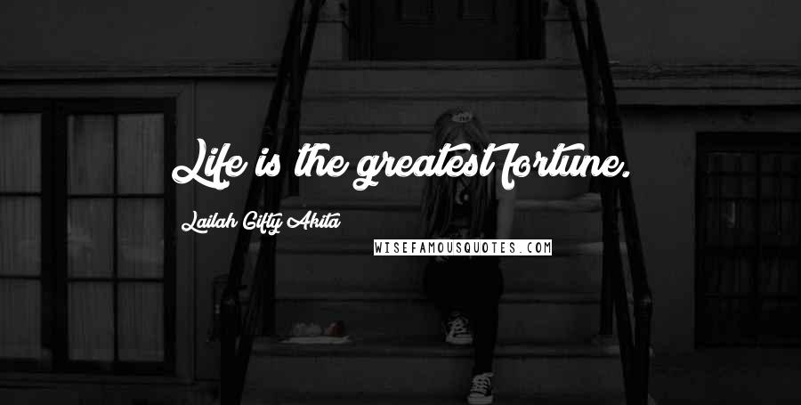 Lailah Gifty Akita Quotes: Life is the greatest fortune.