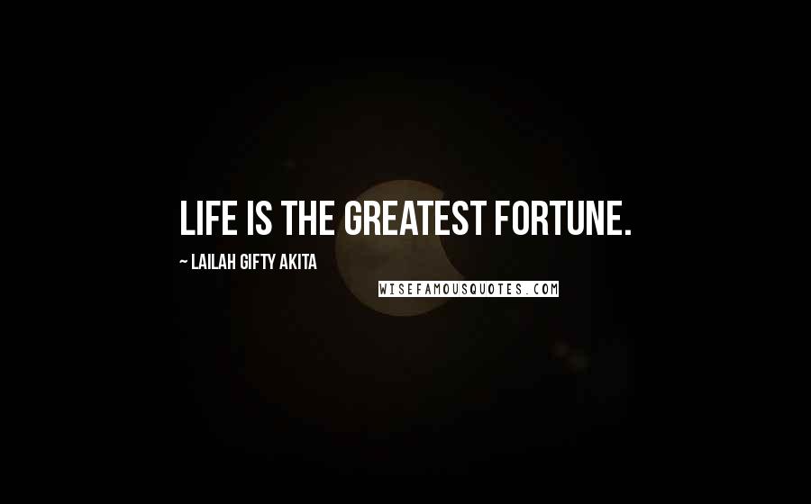 Lailah Gifty Akita Quotes: Life is the greatest fortune.