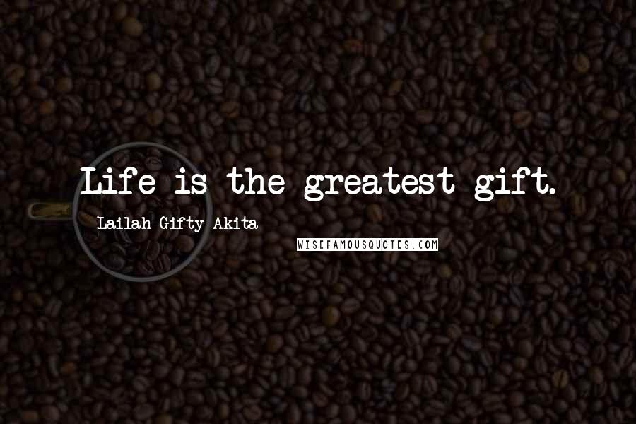 Lailah Gifty Akita Quotes: Life is the greatest gift.