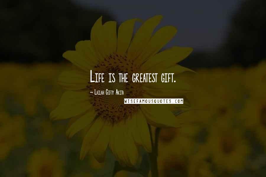 Lailah Gifty Akita Quotes: Life is the greatest gift.