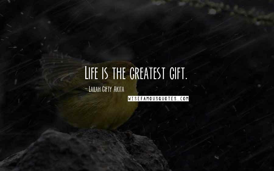 Lailah Gifty Akita Quotes: Life is the greatest gift.