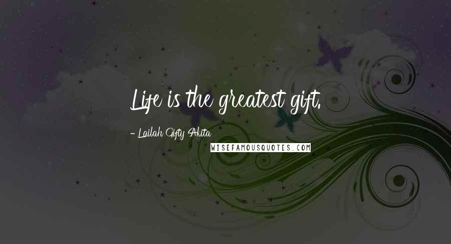 Lailah Gifty Akita Quotes: Life is the greatest gift.